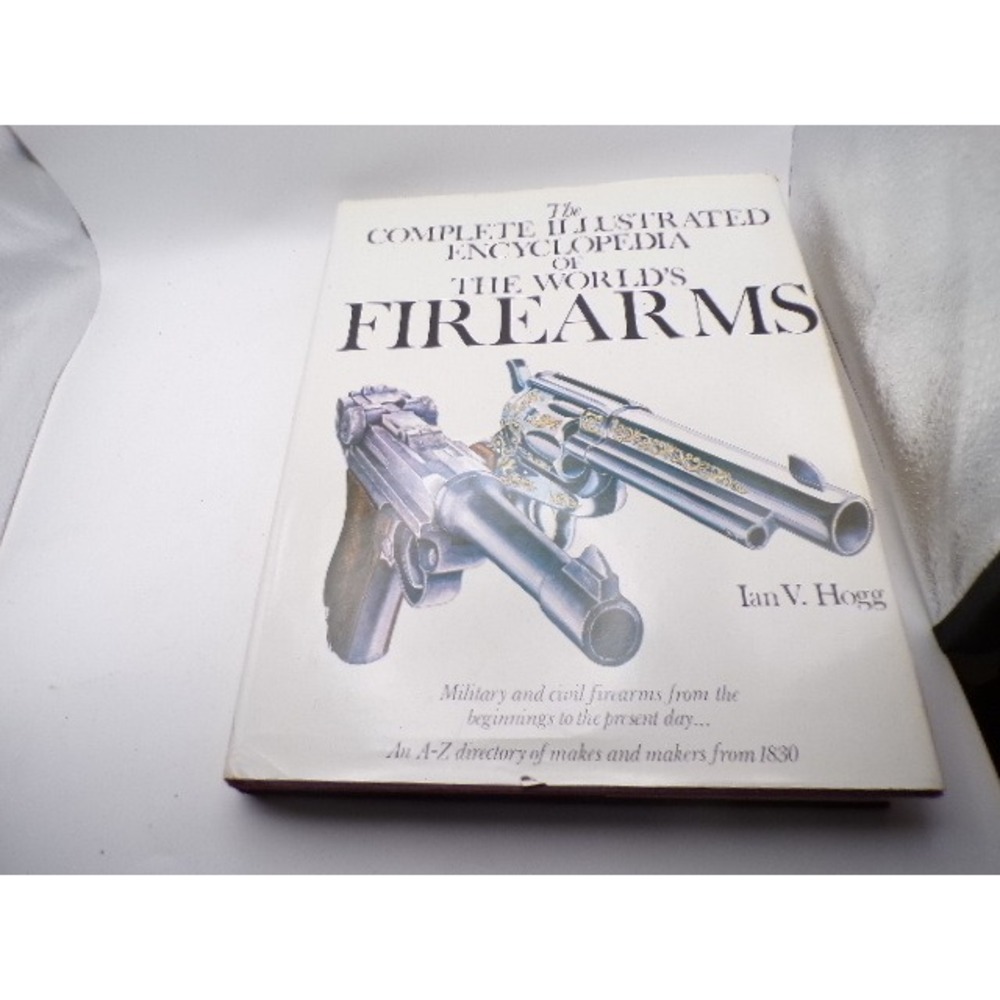 The Complete Illustrated Encyclopedia of the Worlds Firearms Ian V Hogg 1978 Har